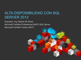 ALTA DISPONIBILIDAD CON SQL
SERVER 2012
Expositor: Ing. Alberto De Rossi
Microsoft Certified Professional (MCP) SQL Server
Microsoft Certified Trainer (MCT)
This document has been prepared for limited distribution within Microsoft. This document
contains materials and information that Microsoft considers confidential, proprietary, and
significant for the protection of its business. The distribution of this document is limited to
those solely involved with the program described within.

Confidential and Proprietary © 2011 Microsoft
Last Updated: Monday, October 28, 2013

 