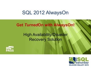 SQL 2012 AlwaysOn

Get TurnedOn with AlwaysOn!

   High Availability/Disaster
      Recovery Solution
 