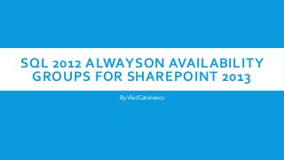 SQL 2012 ALWAYSON AVAILABILITY
GROUPS FOR SHAREPOINT 2013
ByVlad Catrinescu
 