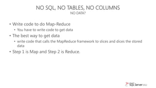 NO SQL, NO TABLES, NO COLUMNS
                                    NO DATA?


• Write code to do Map-Reduce
  • You have to...