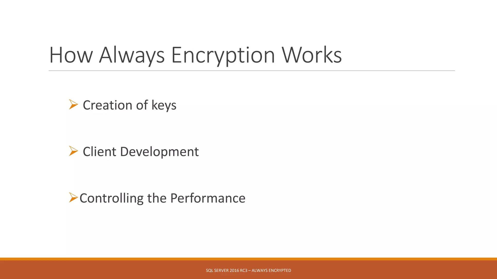 How Always Encryption Works
 Creation of keys
 Client Development
Controlling the Performance
SQL SERVER 2016 RC3 – ALWAYS ENCRYPTED
 