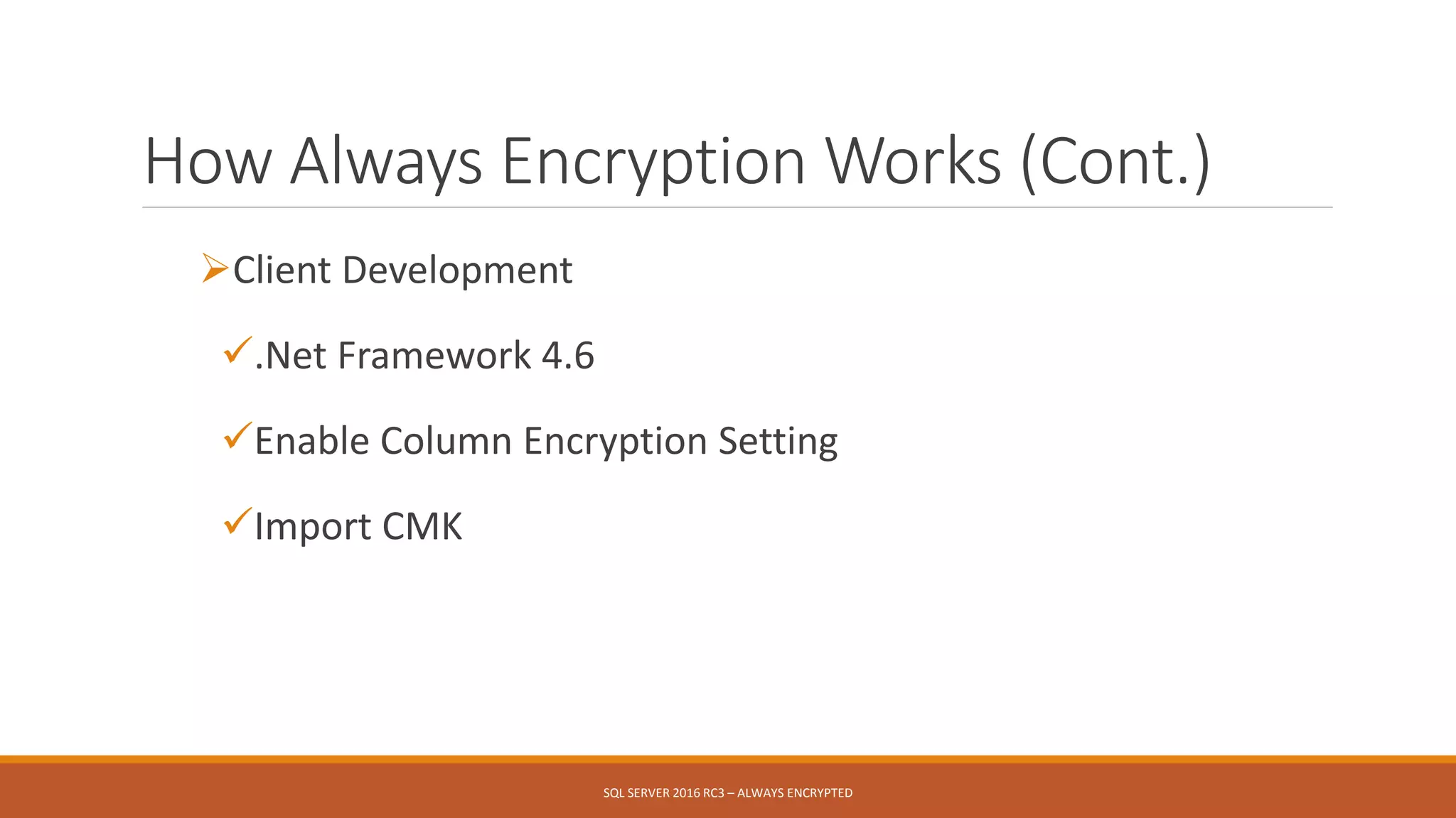 How Always Encryption Works (Cont.)
Client Development
.Net Framework 4.6
Enable Column Encryption Setting
Import CMK
SQL SERVER 2016 RC3 – ALWAYS ENCRYPTED
 