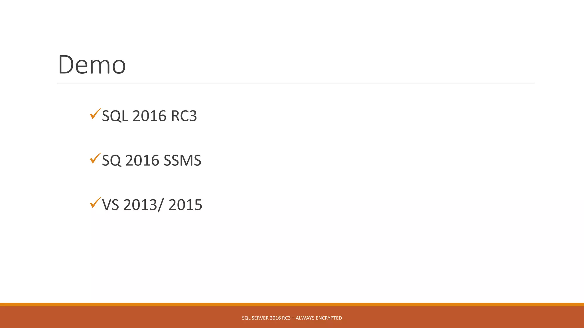 Demo
SQL 2016 RC3
SQ 2016 SSMS
VS 2013/ 2015
SQL SERVER 2016 RC3 – ALWAYS ENCRYPTED
 