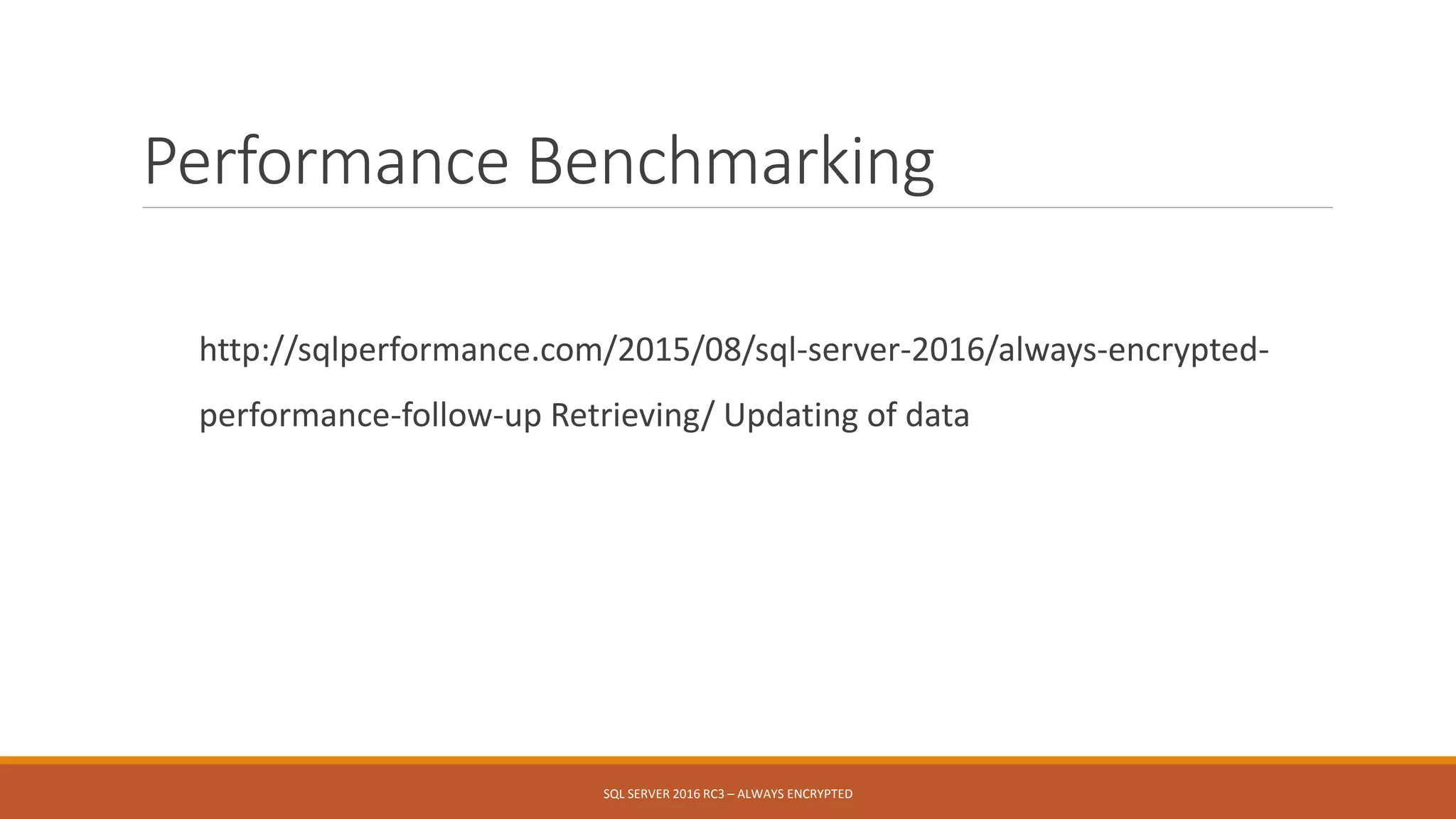 Performance Benchmarking
http://sqlperformance.com/2015/08/sql-server-2016/always-encrypted-
performance-follow-up Retrieving/ Updating of data
SQL SERVER 2016 RC3 – ALWAYS ENCRYPTED
 