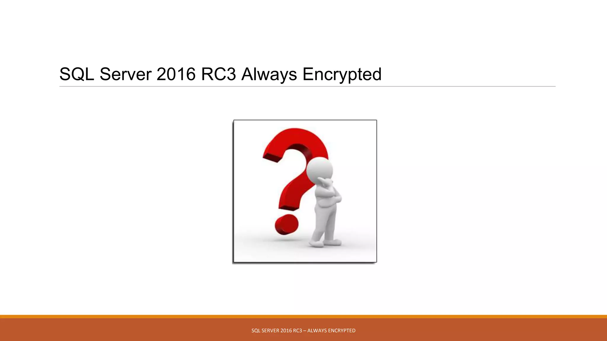 SQL Server 2016 RC3 Always Encrypted
SQL SERVER 2016 RC3 – ALWAYS ENCRYPTED
 