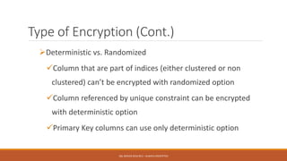 Type of Encryption (Cont.)
Deterministic vs. Randomized
Column that are part of indices (either clustered or non
clustered) can’t be encrypted with randomized option
Column referenced by unique constraint can be encrypted
with deterministic option
Primary Key columns can use only deterministic option
SQL SERVER 2016 RC3 – ALWAYS ENCRYPTED
 