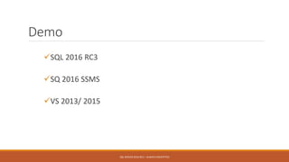 Demo
SQL 2016 RC3
SQ 2016 SSMS
VS 2013/ 2015
SQL SERVER 2016 RC3 – ALWAYS ENCRYPTED
 