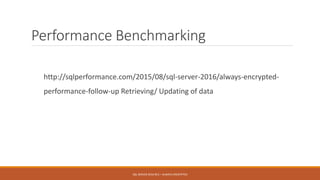 Performance Benchmarking
http://sqlperformance.com/2015/08/sql-server-2016/always-encrypted-
performance-follow-up Retrieving/ Updating of data
SQL SERVER 2016 RC3 – ALWAYS ENCRYPTED
 