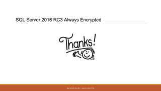 SQL Server 2016 RC3 Always Encrypted
SQL SERVER 2016 RC3 – ALWAYS ENCRYPTED
 