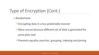 Type of Encryption (Cont.)
Randomized
Encrypting data in a less predictable manner
More secure because different set of data is generated for
same plain text
Prevents equality searches, grouping, indexing and joining
SQL SERVER 2016 RC3 – ALWAYS ENCRYPTED
 