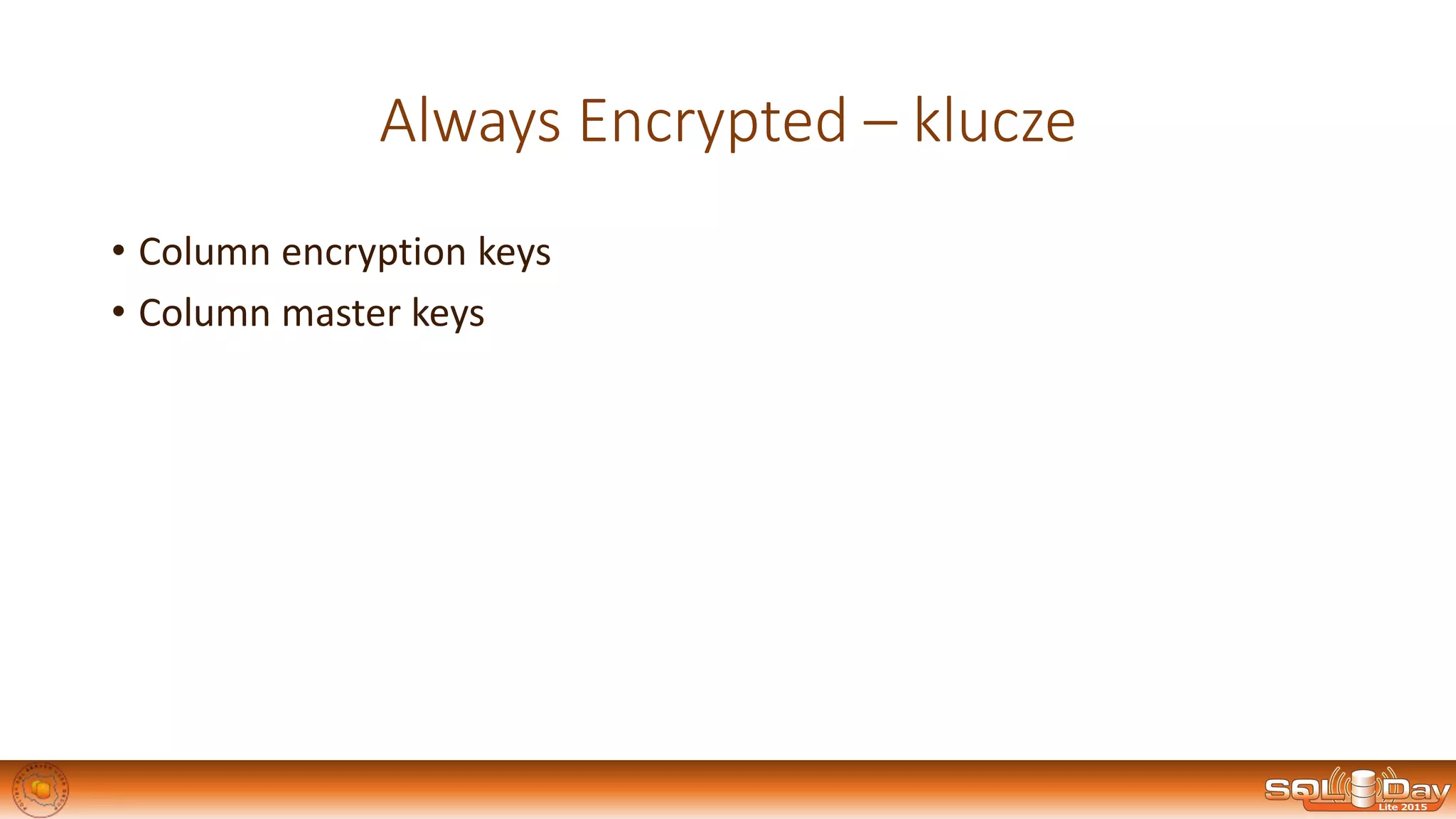 Always Encrypted – klucze
• Column encryption keys
• Column master keys
 
