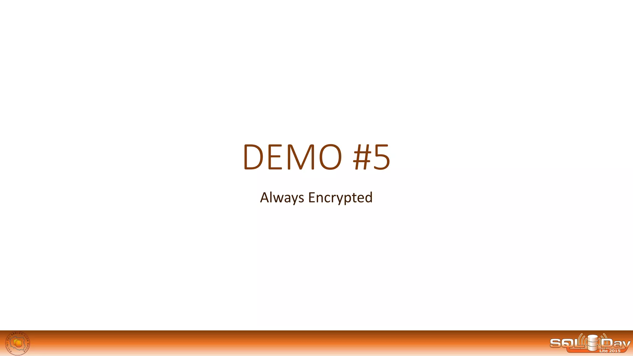 DEMO #5
Always Encrypted
 