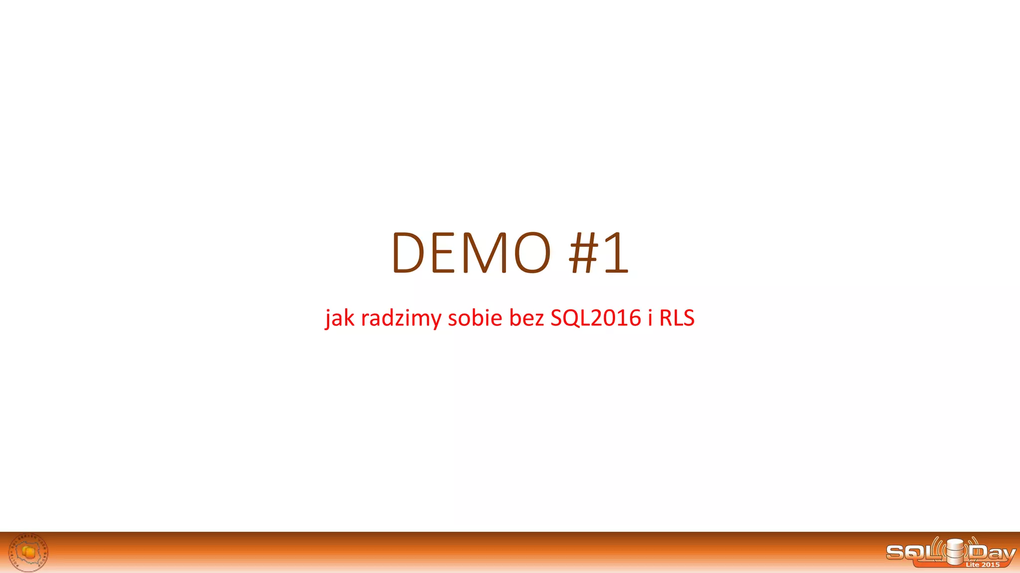 DEMO #1
jak radzimy sobie bez SQL2016 i RLS
 