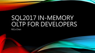 SQL2017 IN-MEMORY
OLTP FOR DEVELOPERS
RiCo Chen
 