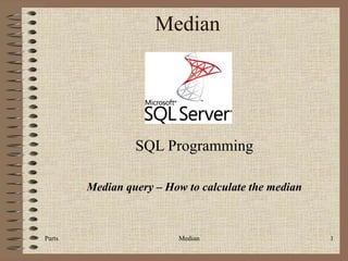 Median SQL Programming Median query – How to calculate the median Parts Median 