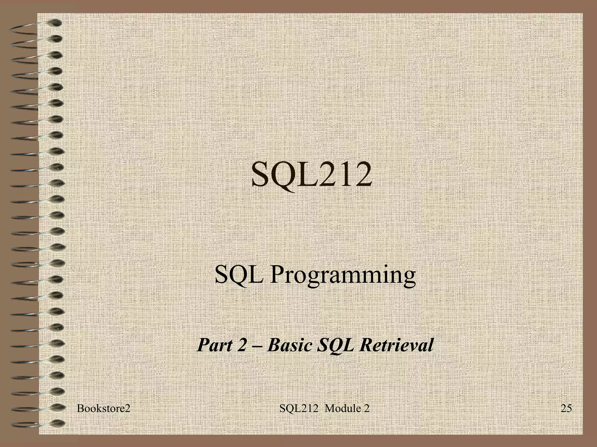 SQL212 SQL Programming Part 2 – Basic SQL Retrieval Bookstore2 SQL212  Module 2 