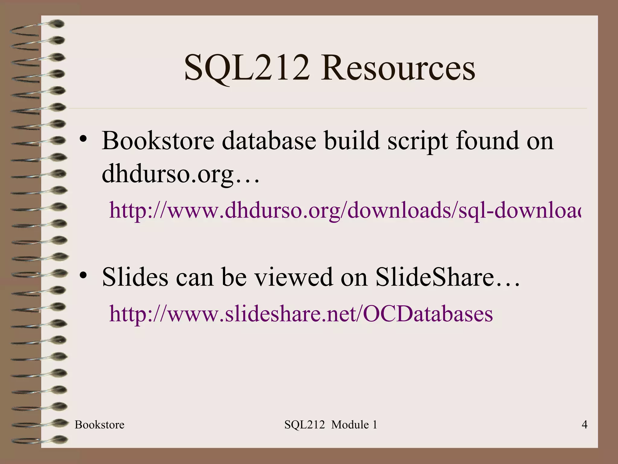SQL212 Resources Bookstore database build script found on dhdurso.org… http://www.dhdurso.org/downloads/sql-downloads.html   Slides can be viewed on SlideShare… http://www.slideshare.net/OCDatabases   Bookstore SQL212  Module 1 