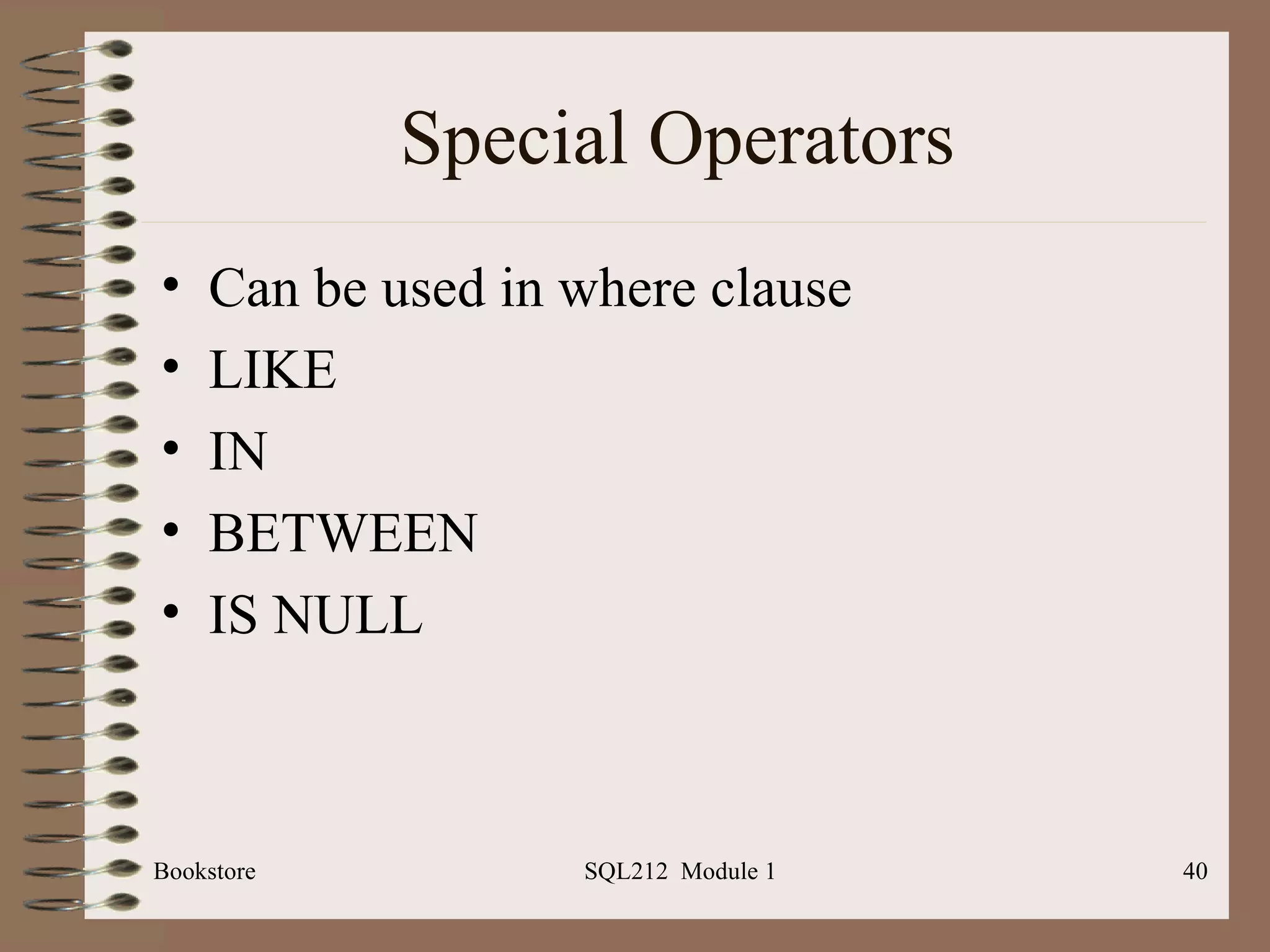 Special Operators Can be used in where clause LIKE IN BETWEEN IS NULL Bookstore SQL212  Module 1 