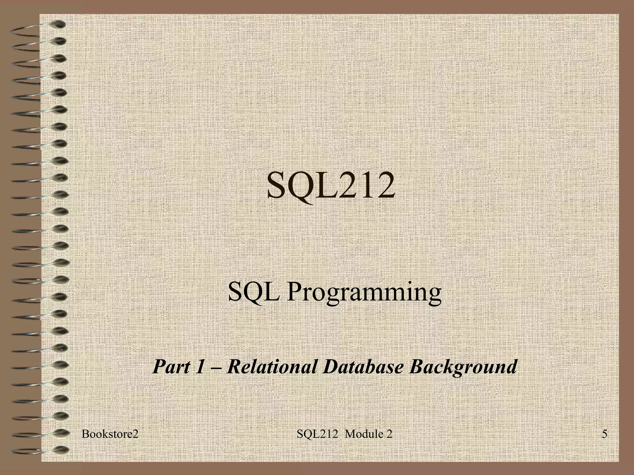 SQL212 SQL Programming Part 1 – Relational Database Background Bookstore2 SQL212  Module 2 