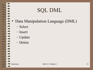SQL DML Data Manipulation Language (DML) Select Insert Update Delete Bookstore SQL212  Module 1 