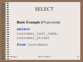 SELECT Bookstore SQL212  Module 1 Basic Example ( Projection ): select   customer_last_name,  customer_street from  customers 