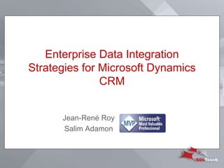 Enterprise Data Integration 
Strategies for Microsoft Dynamics 
CRM 
Jean-René Roy 
Salim Adamon 
 