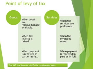 Point of levy of tax
The VAT law does not clarify the consignment sales.
 