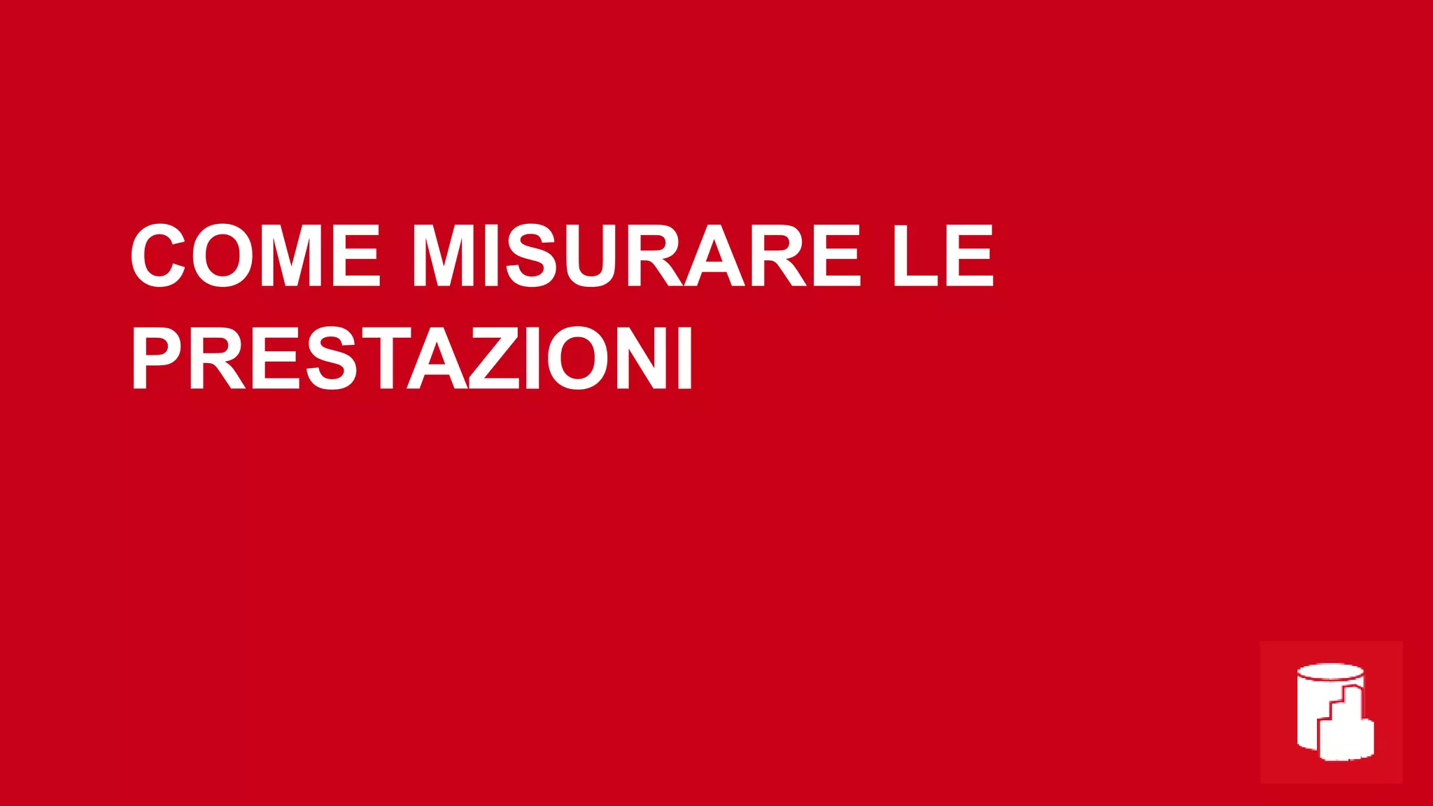 COME MISURARE LE
PRESTAZIONI
 