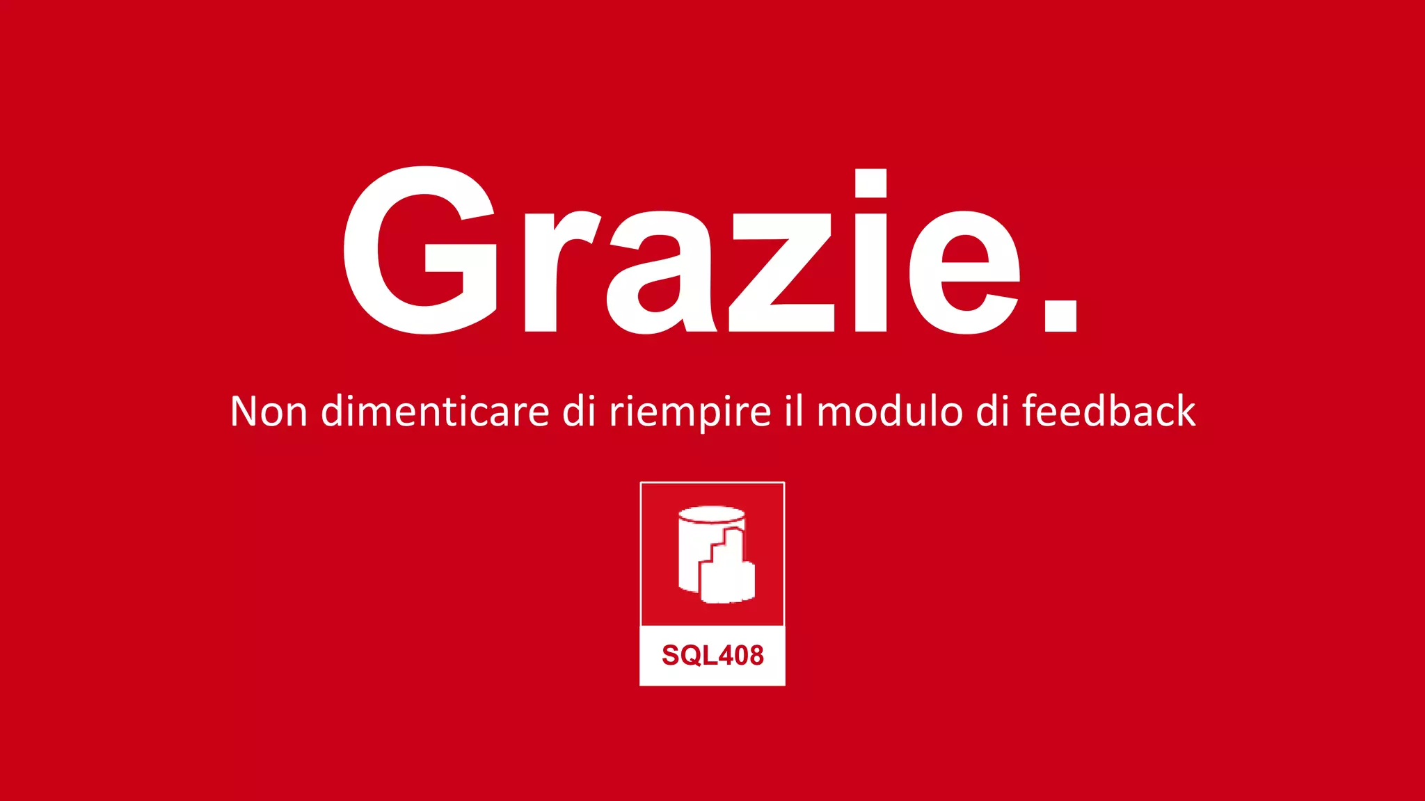 Grazie.Non dimenticare di riempire il modulo di feedback
SQL408
 