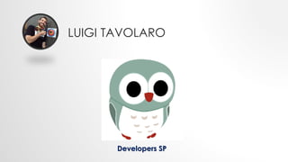 LUIGI TAVOLARO
Developers SP
 
