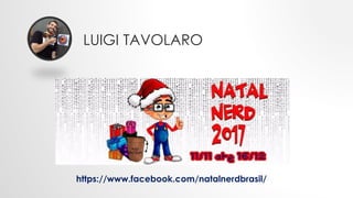 LUIGI TAVOLARO
https://www.facebook.com/natalnerdbrasil/
 