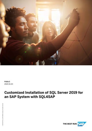 PUBLIC
2020-01-20
Customized Installation of SQL Server 2019 for
an SAP System with SQL4SAP
©
2020
SAP
SE
or
an
SAP
affiliate
company.
All
rights
reserved.
THE BEST RUN
 