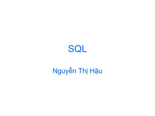 SQL

Nguyễn Thị Hậu
 