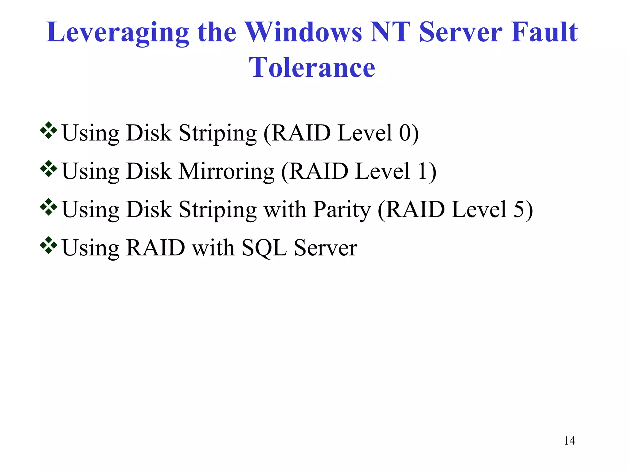 Leveraging the Windows NT Server Fault Tolerance Using Disk Striping (RAID Level 0) Using Disk Mirroring (RAID Level 1) Using Disk Striping with Parity (RAID Level 5) Using RAID with SQL Server 