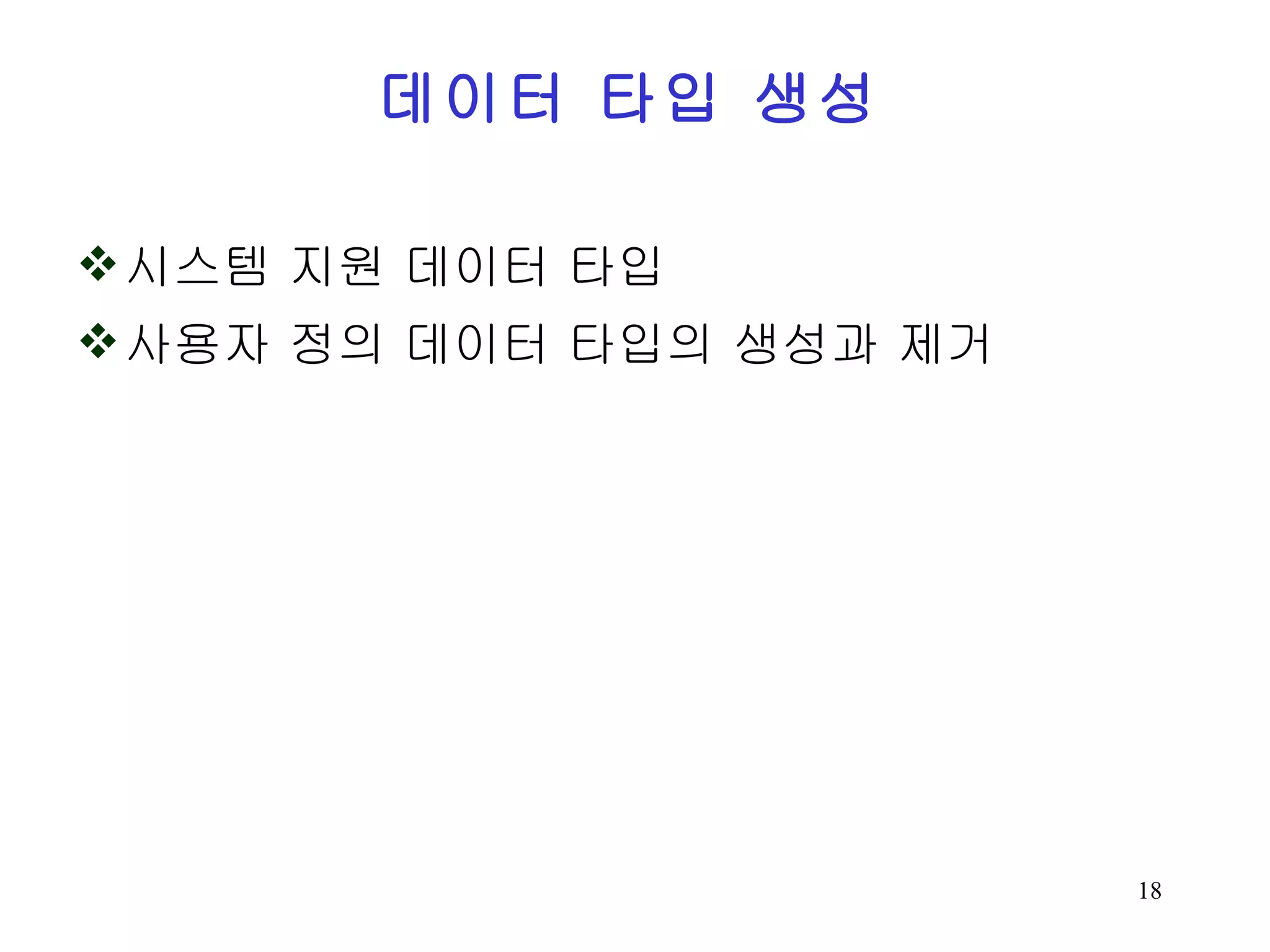 데이터 타입 생성 시스템 지원 데이터 타입 사용자 정의 데이터 타입의 생성과 제거 
