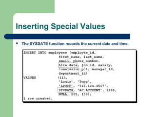 Inserting Special Values


The SYSDATE function records the current date and time.

 