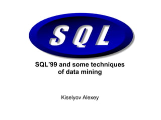 SQL’99 and some techniques
      of data mining


       Kiselyov Alexey
 