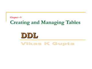 Chapter – 9

Creating and Managing Tables

DDL

 
