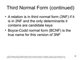 33
Third Normal Form (continued)
• A relation is in third normal form (3NF) if it
is in 2NF and the only determinants it
c...