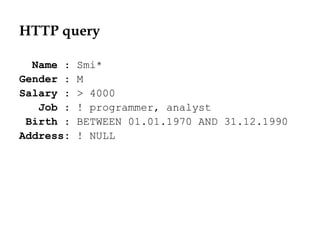 HTTP query
Name : Smi*
Gender : M
Salary : > 4000
Job : ! programmer, analyst
Birth : BETWEEN 01.01.1970 AND 31.12.1990
Address: ! NULL
 