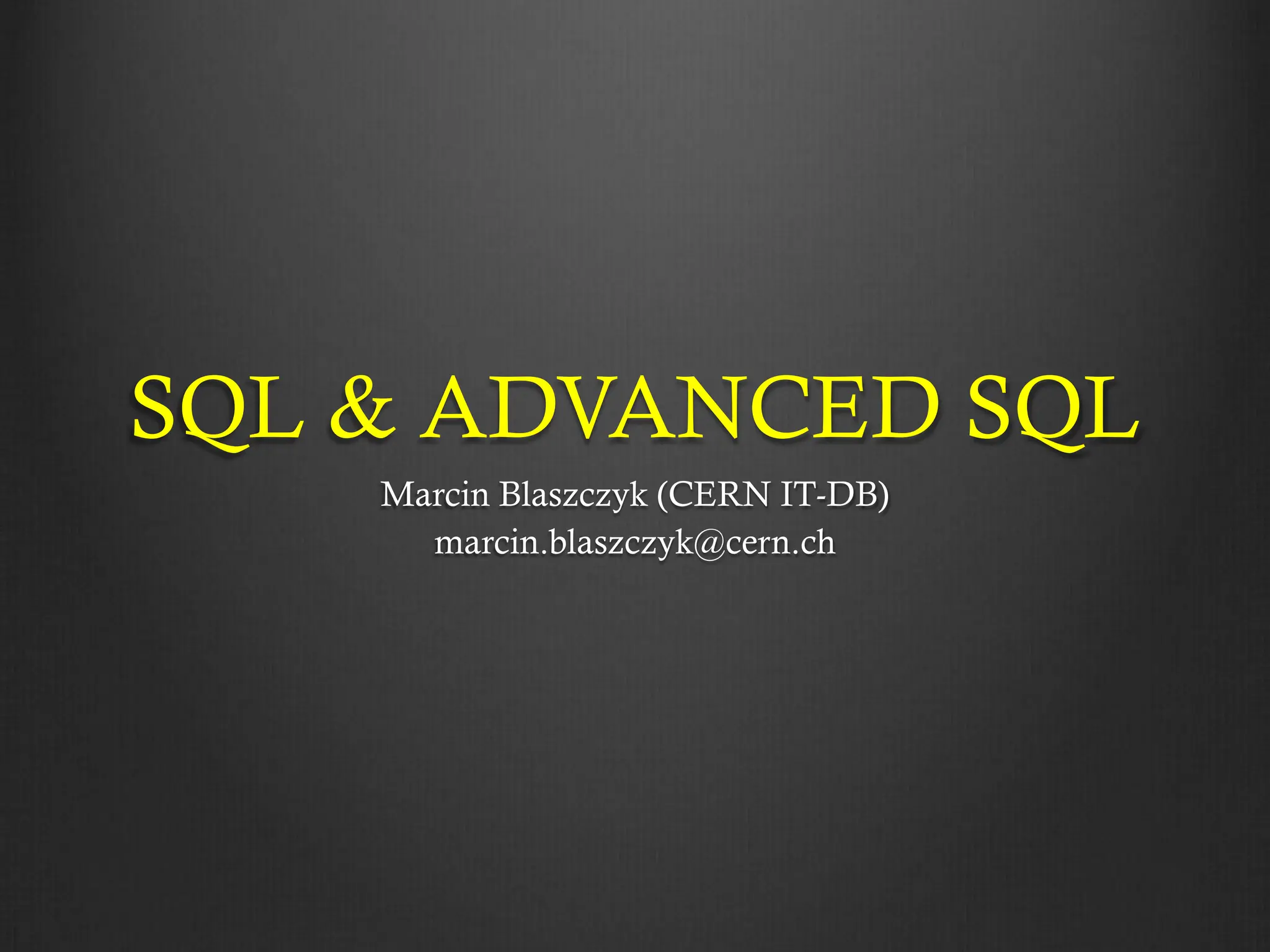 SQL & ADVANCED SQL Marcin Blaszczyk (CERN IT-DB) marcin.blaszczyk@cern.ch 