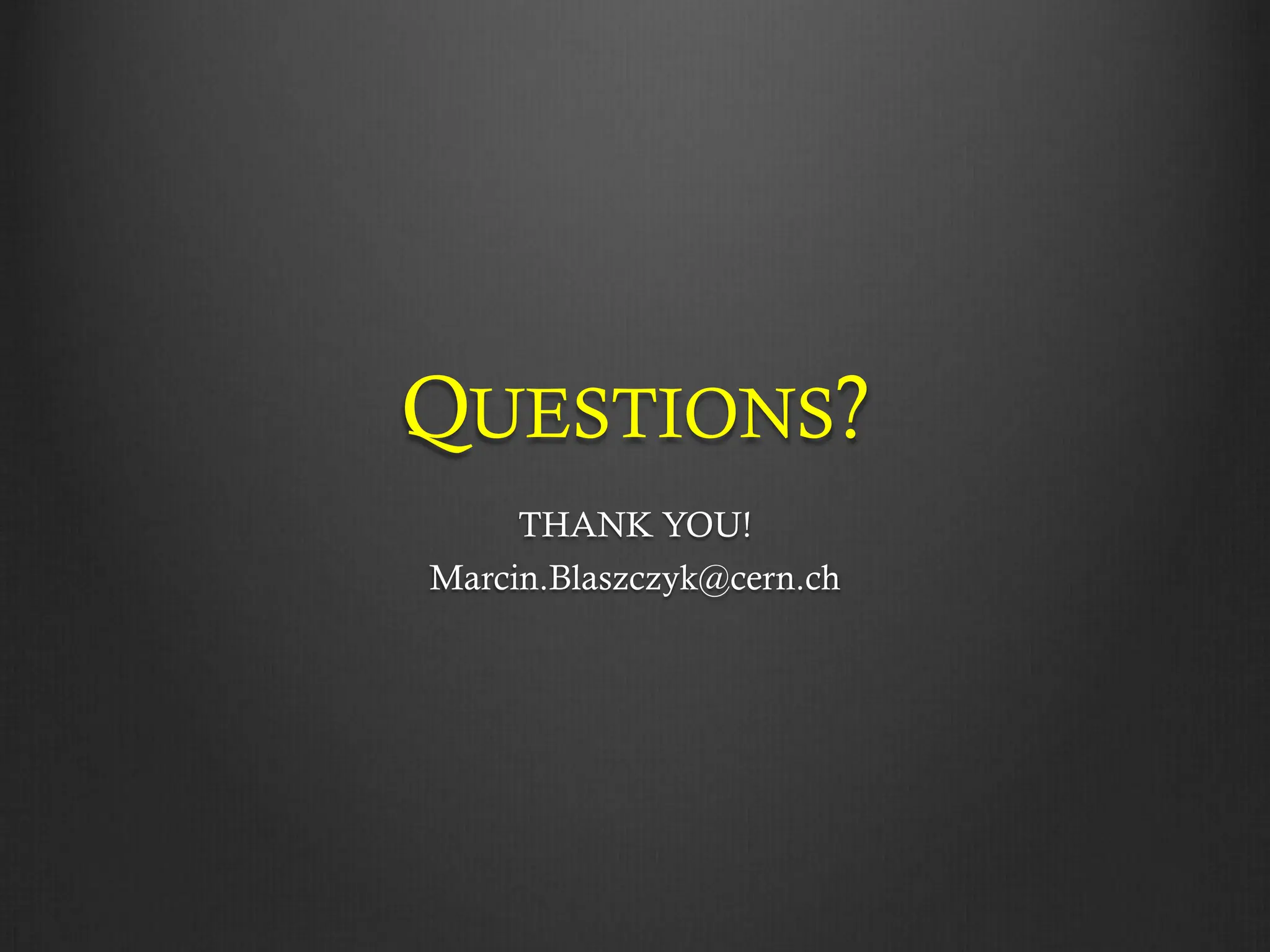 QUESTIONS? THANK YOU! Marcin.Blaszczyk@cern.ch 
