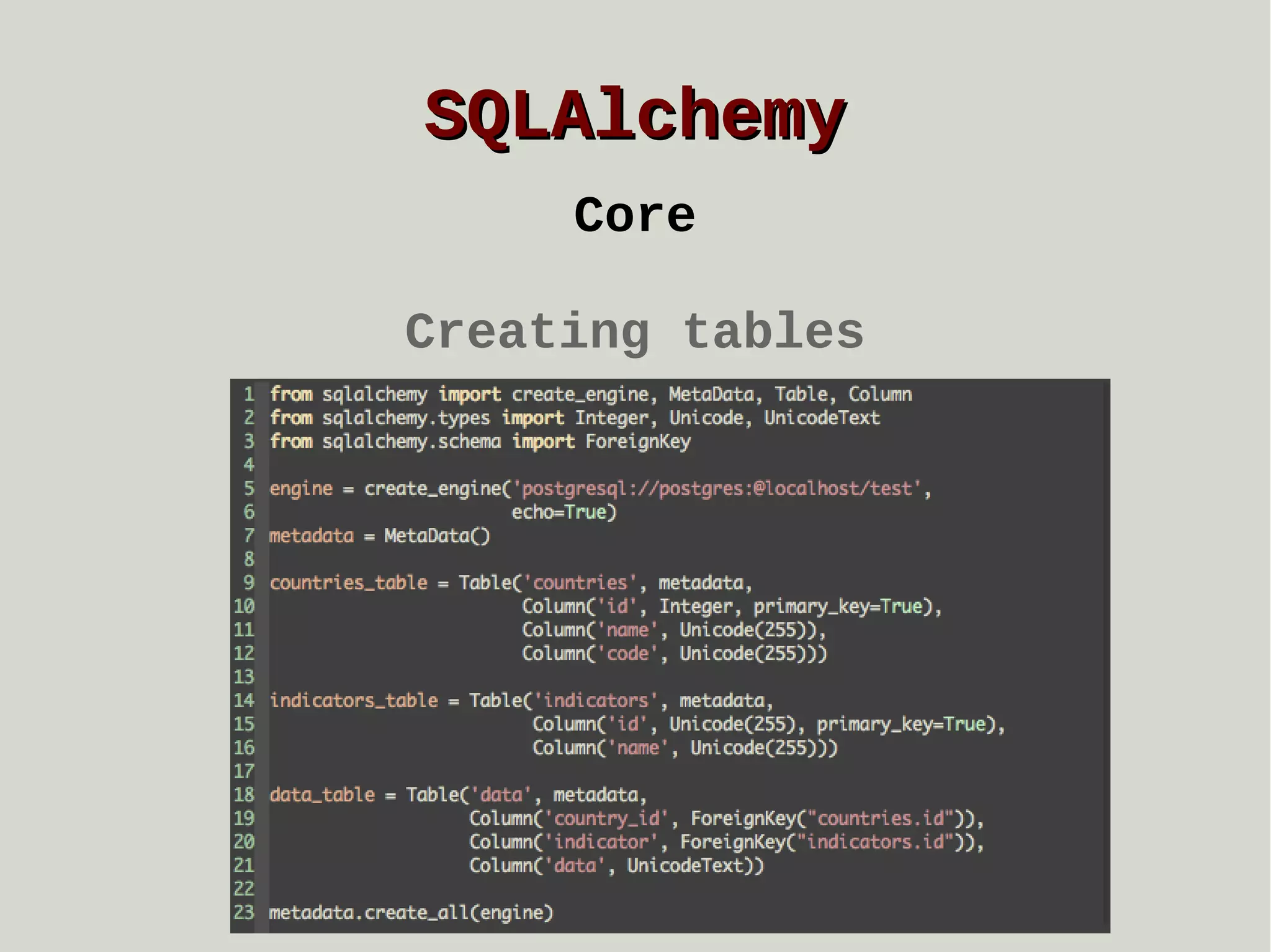 SQLAlchemy
Core
Creating tables

 