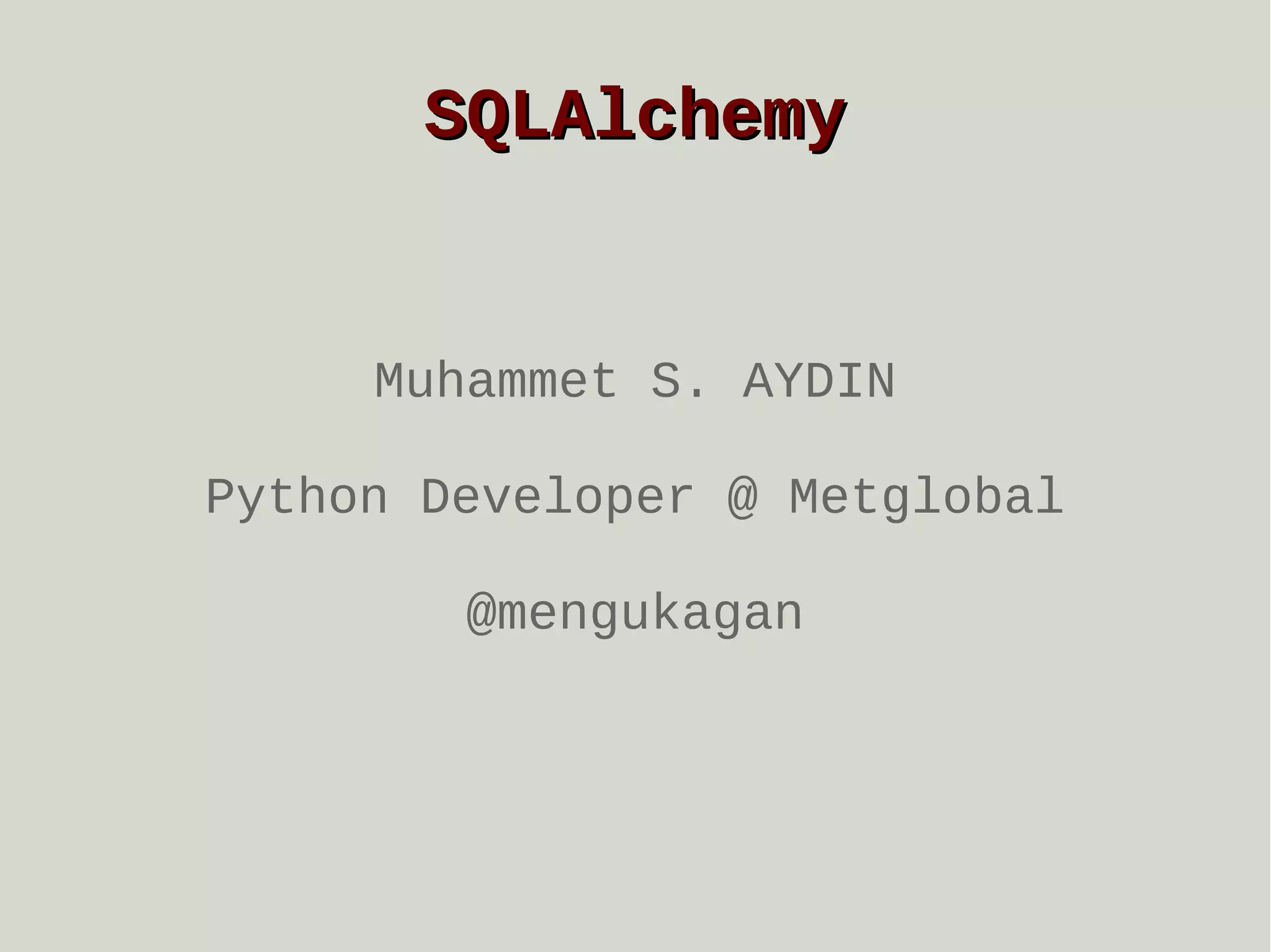 SQLAlchemy

Muhammet S. AYDIN
Python Developer @ Metglobal
@mengukagan

 
