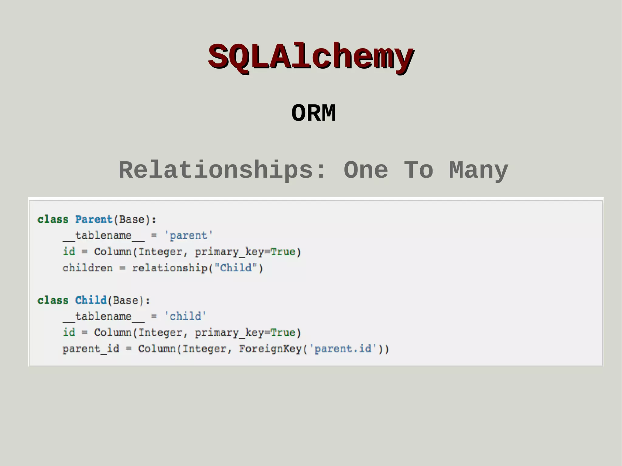SQLAlchemy
ORM
Relationships: One To Many

 