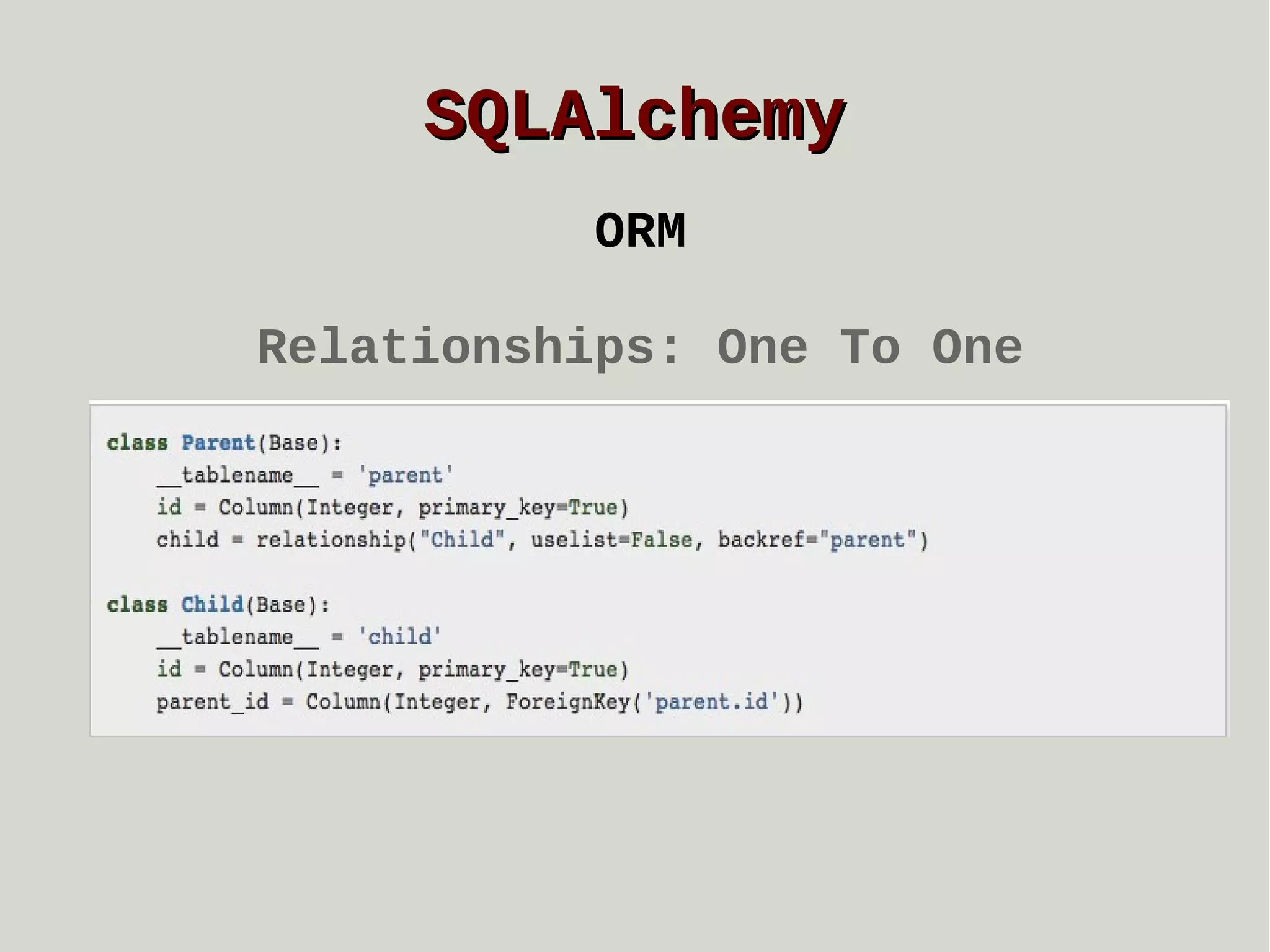 SQLAlchemy
ORM
Relationships: One To One

 