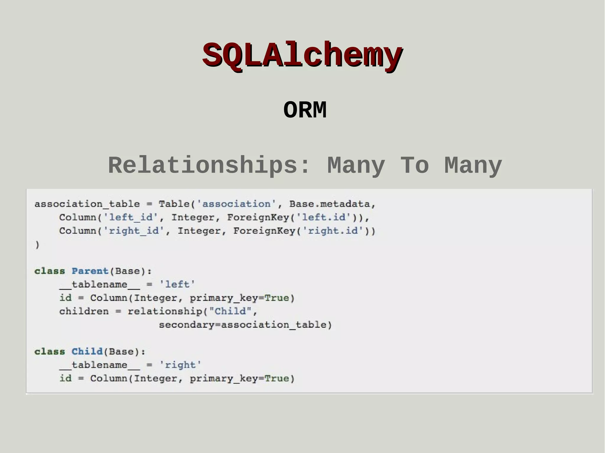 SQLAlchemy
ORM
Relationships: Many To Many

 