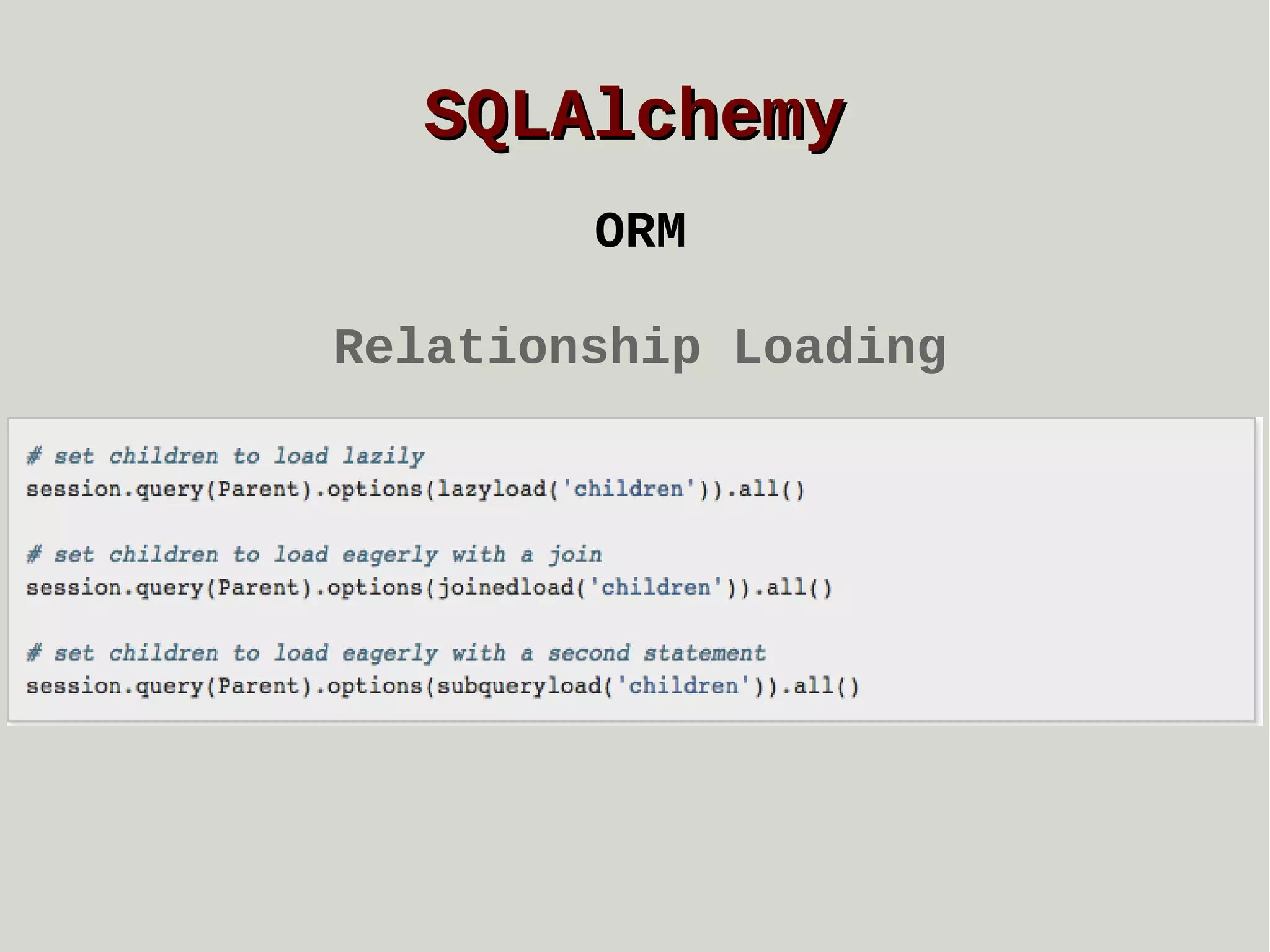 SQLAlchemy
ORM
Relationship Loading

 