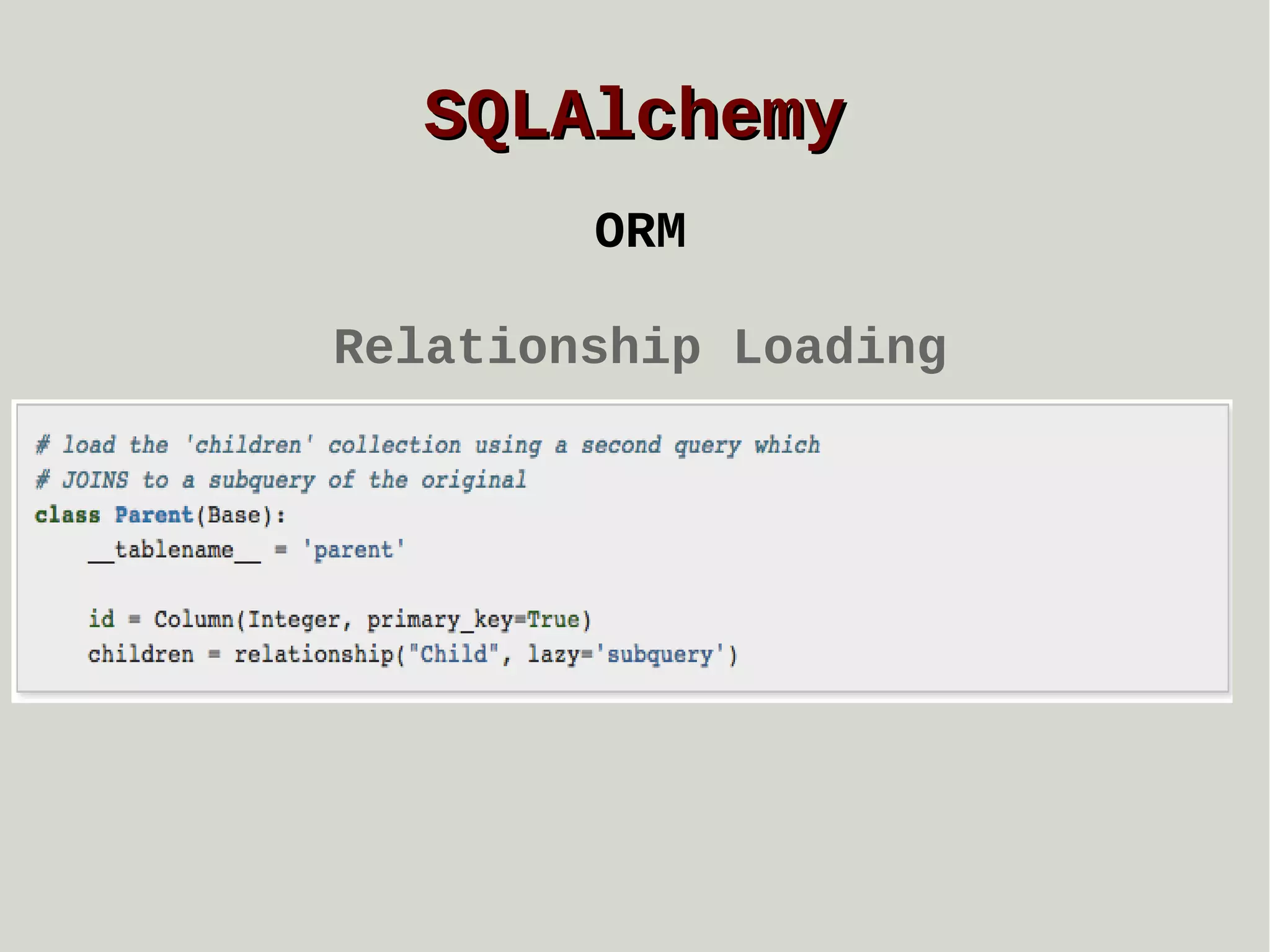 SQLAlchemy
ORM
Relationship Loading

 