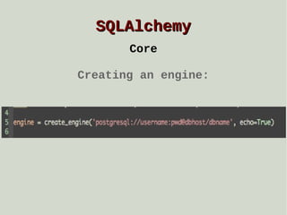 SQLAlchemy
Core
Creating an engine:

 